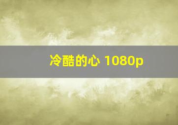 冷酷的心 1080p